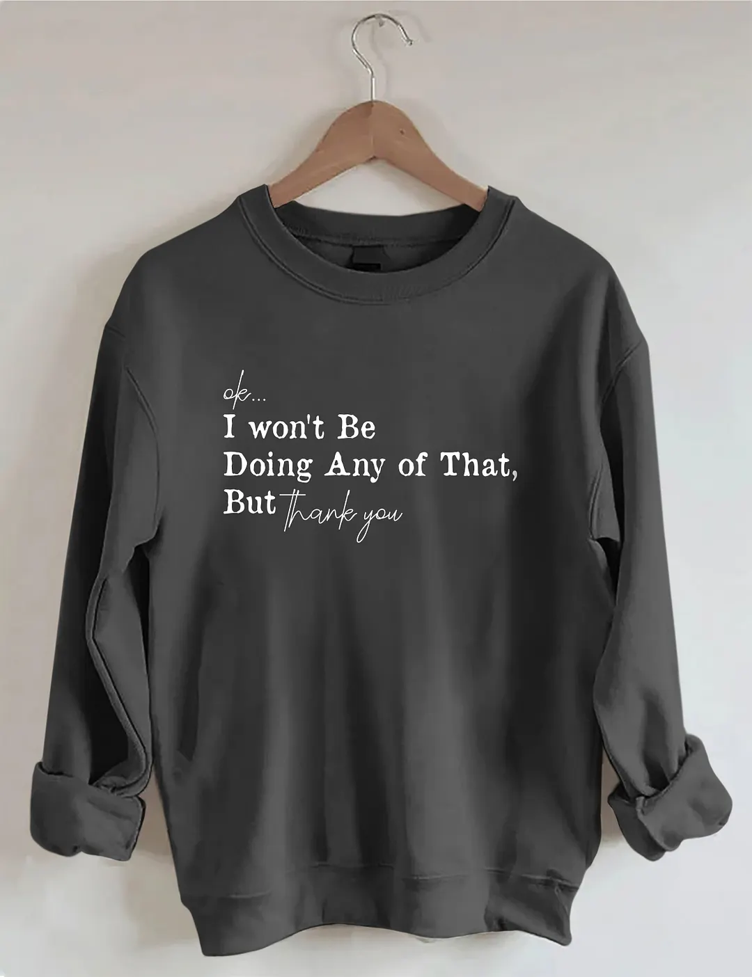 Ok I Won't Be Doing Any Of That But Thank You Sweatshirt
