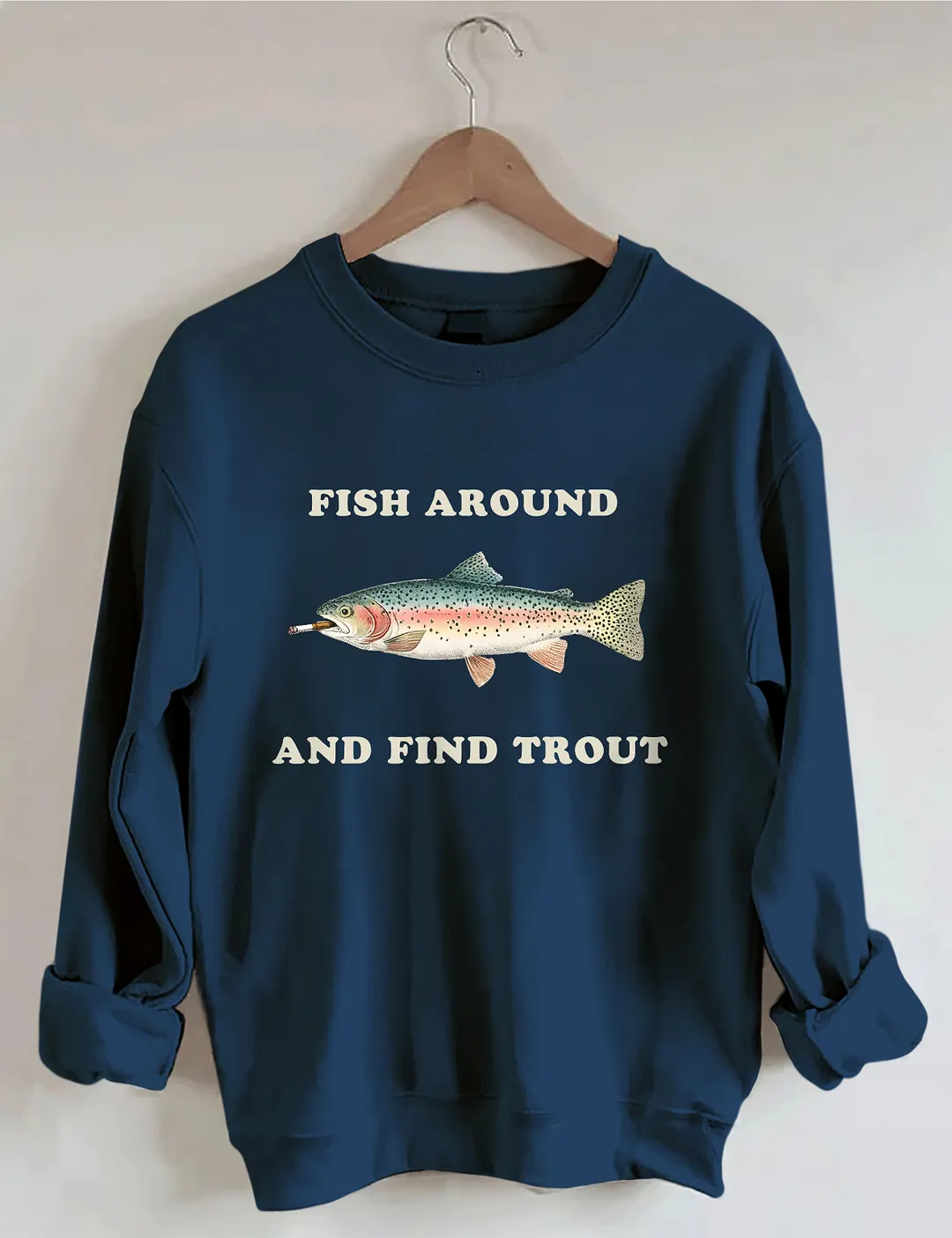 Fish Around And Find Trout Sweatshirt