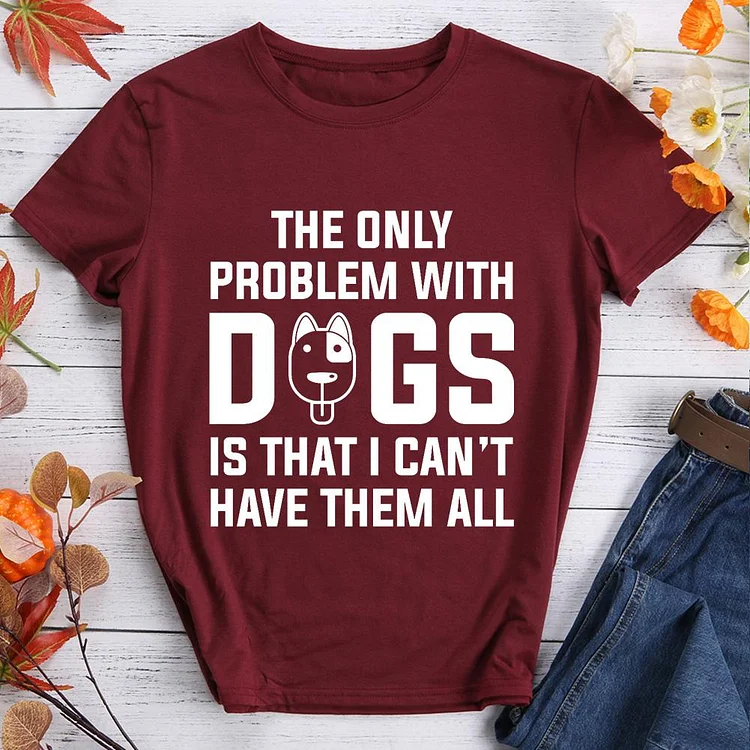 Dogs...I can't have them all Pet Animal Lover T-shirt Tee -06850-CB