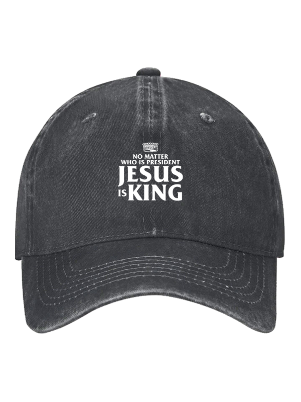 No Matter Who Is President Jesus is King Hat