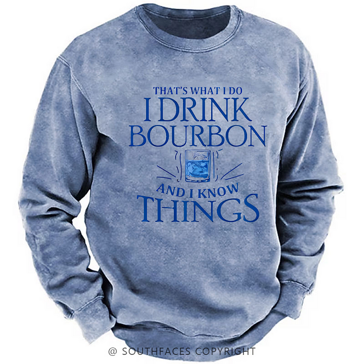 That's What Do I Drink Bourbon And I Know Things Sweatshirt