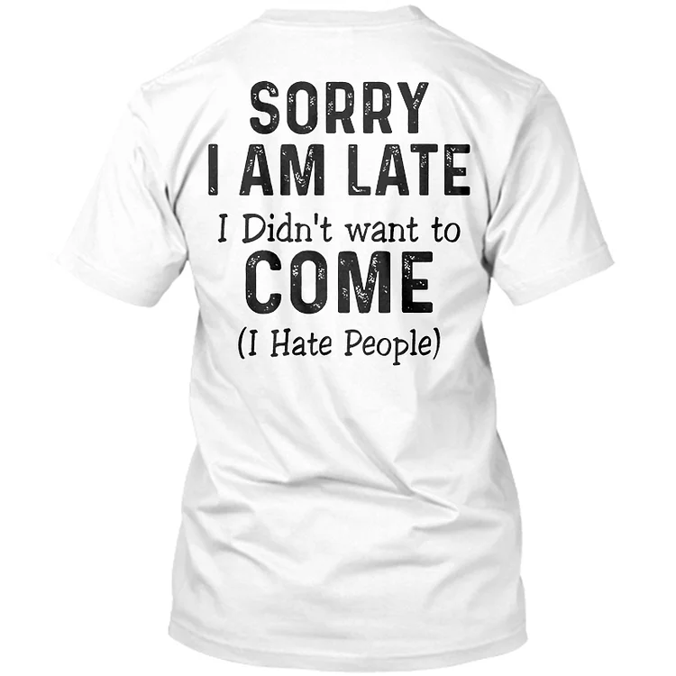 Sorry I Am Late I Didn't Want To Come I Hate People Printed T-shirt
