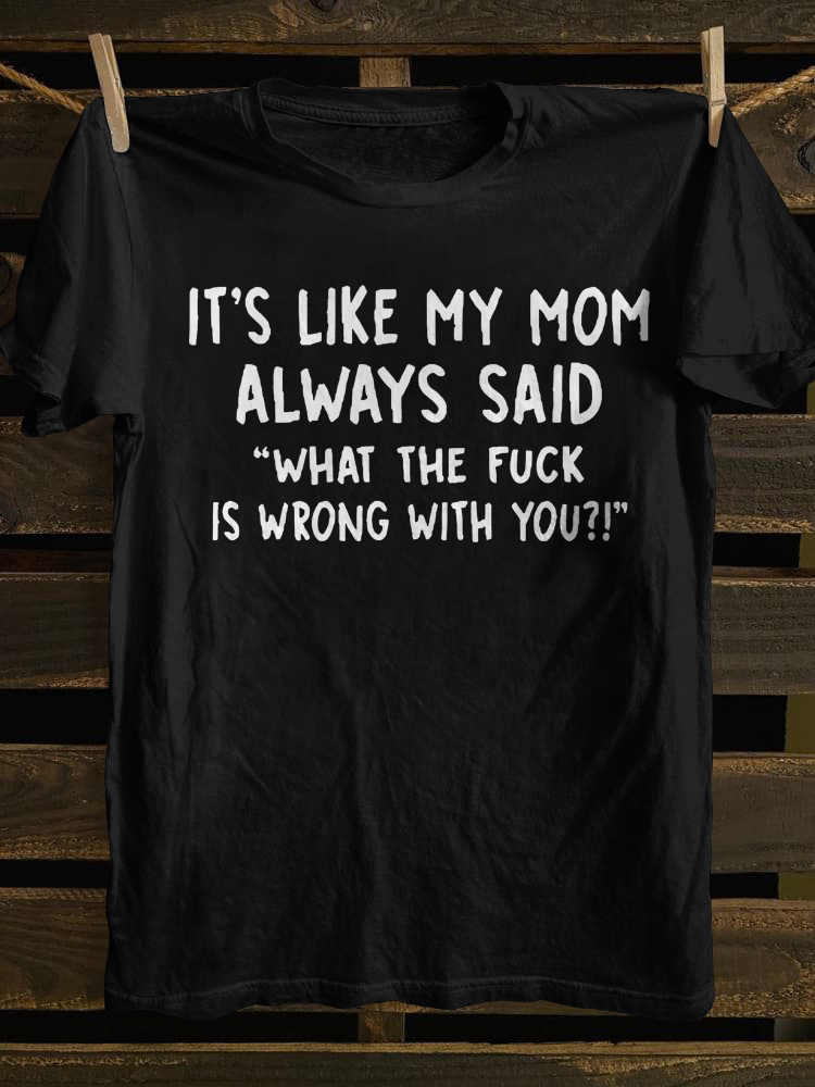 It's Like My Mom Always Said What The Fuck Is Wrong With You Casual Letters Print T-shirt