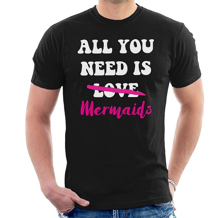 All You Need Is Mermaids Men's T-Shirt
