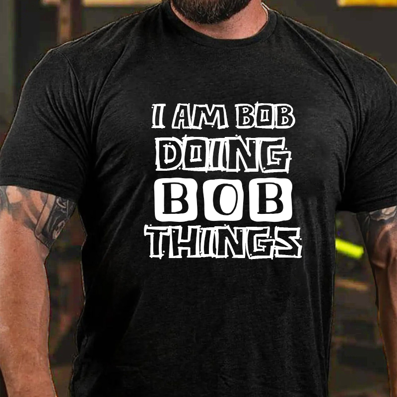 I Am Bob Doing Bob Things T-Shirt ctolen