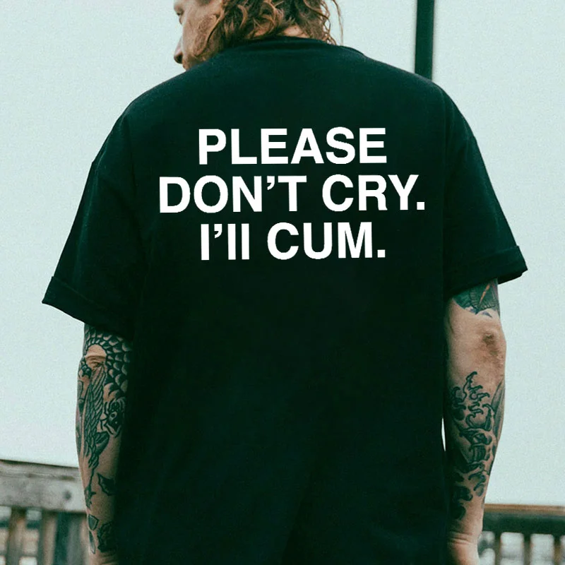 PLEASE DON'T CRY I'LL CUM Letter Black Print T-shirt