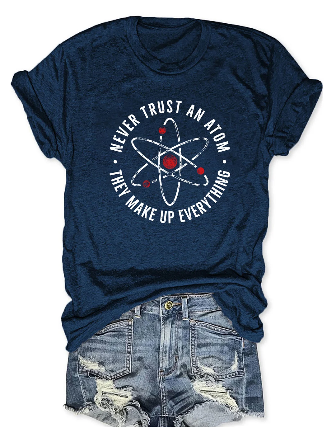 Never Trust An Atom They Make Up Everything T-shirt