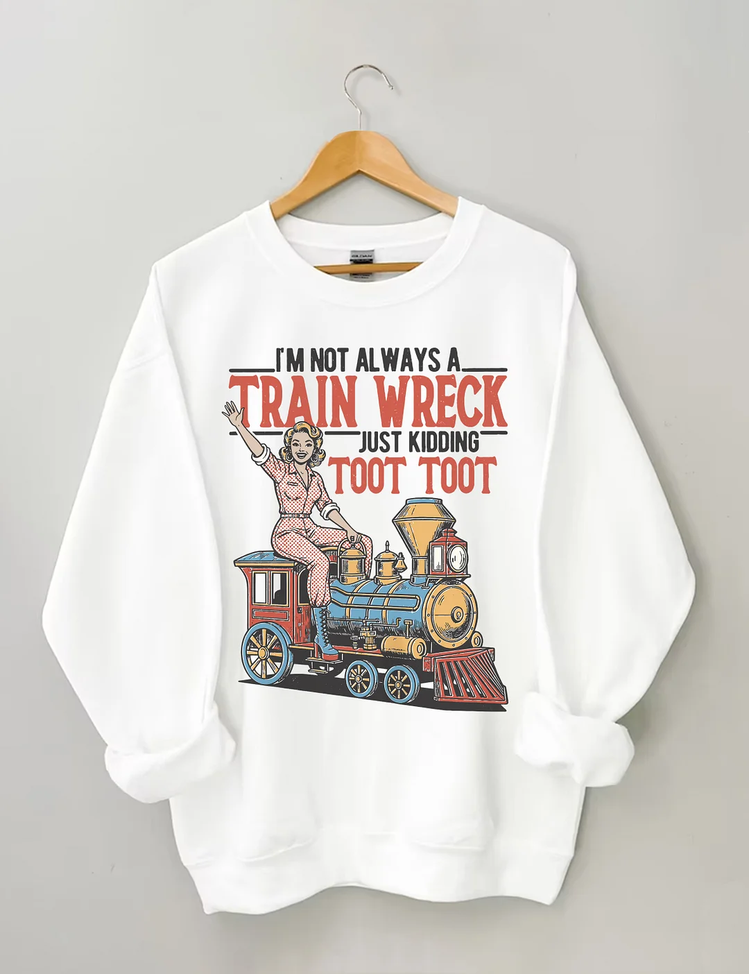 I'm Not Always A Train Wreck Just Kidding Toot Toot Sweatshirt