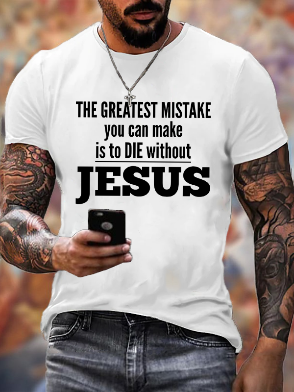The Greatest Mistake You Can Make Is To Die Without Jesus T-Shirt