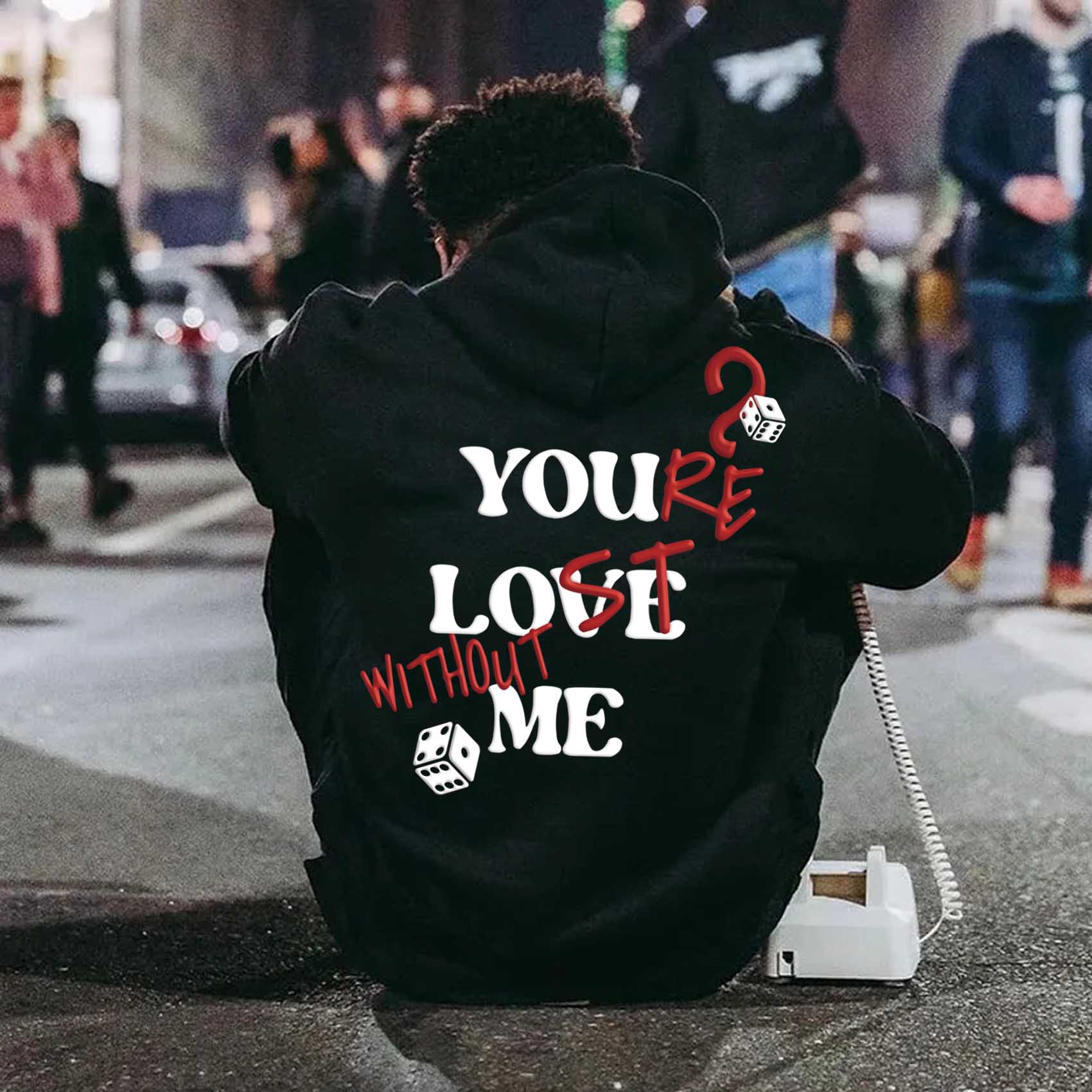 Men's Street "YOU LOVE ME,YOU'RE LOST WITHOUT ME"Print Fleece-Lined Hoodie