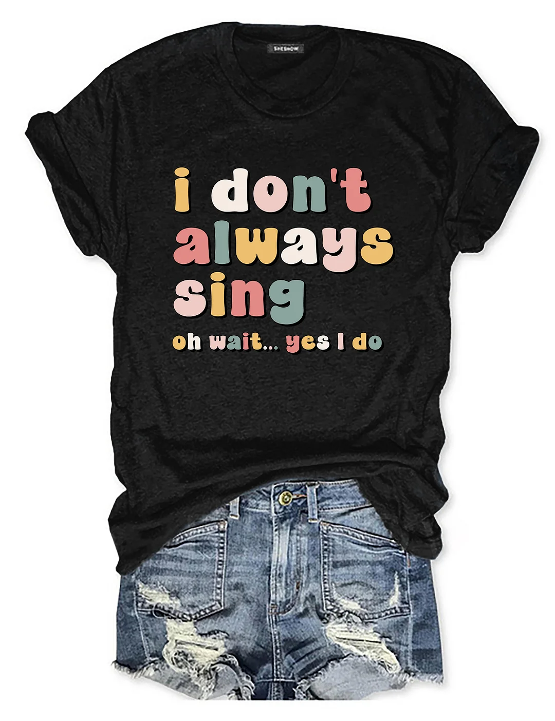 I Don't Always Sing Oh Wait Yes I Do T-shirt