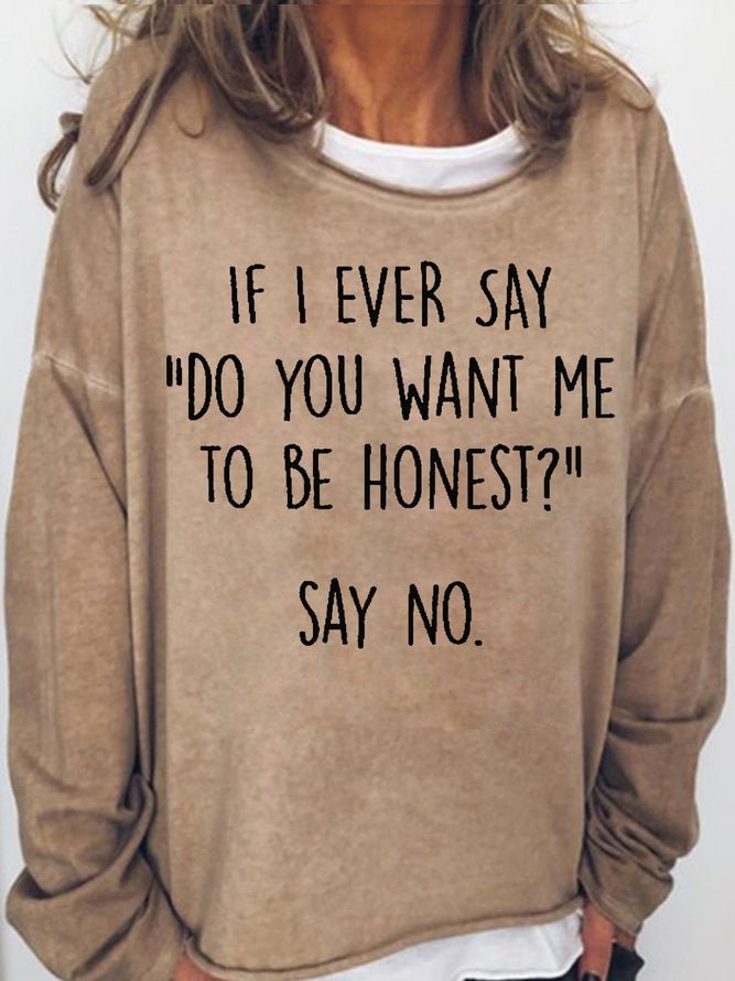 Long Sleeve Crew Neck If I Ever Say "Do you want me to be honest?" Say No Casual Sweatshirt