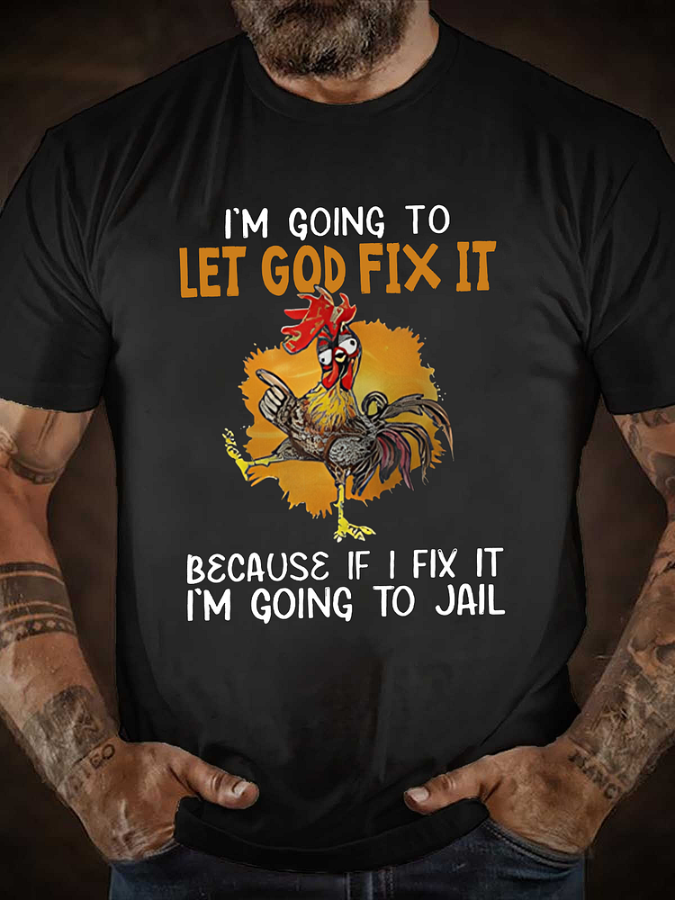 I’m Going to Let God Fix It Because if I Fix It I’m Going to Jail T-shirt