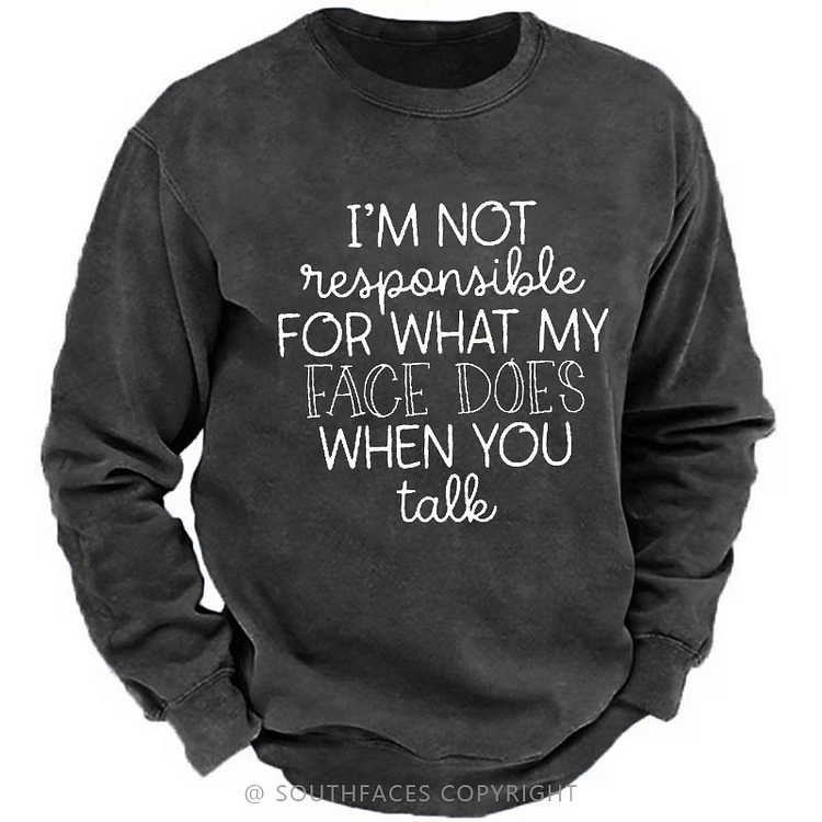 I'm Not Responsible For What My Face Does When You Talk Sarcastic Men's Sweatshirt