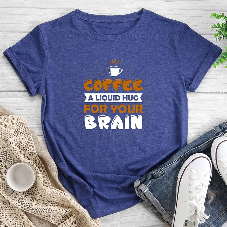 Coffee A Liquid Hug For You Brain Round Neck T-shirt