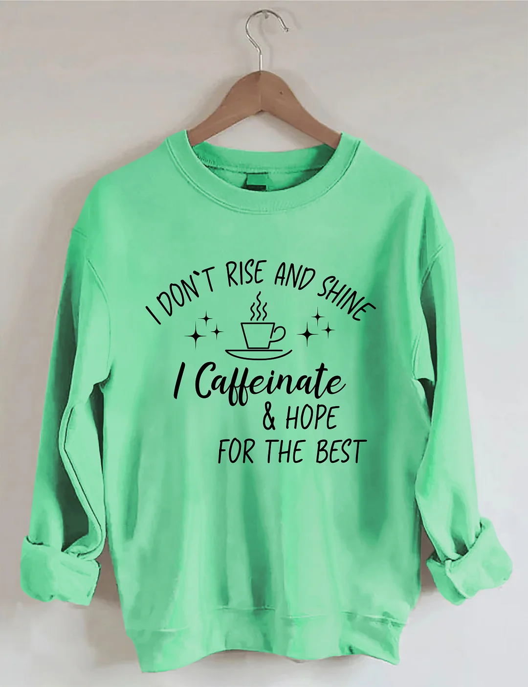 I Don't Rise And Shine I Caffeinate And Hope For The Best Sweatshirt