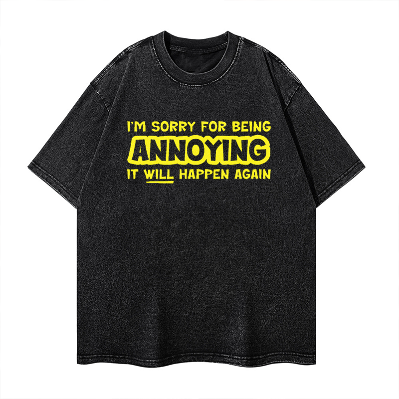 I'M Sorry For Being Annoying It Will Happen Again Washed T-shirt ctolen