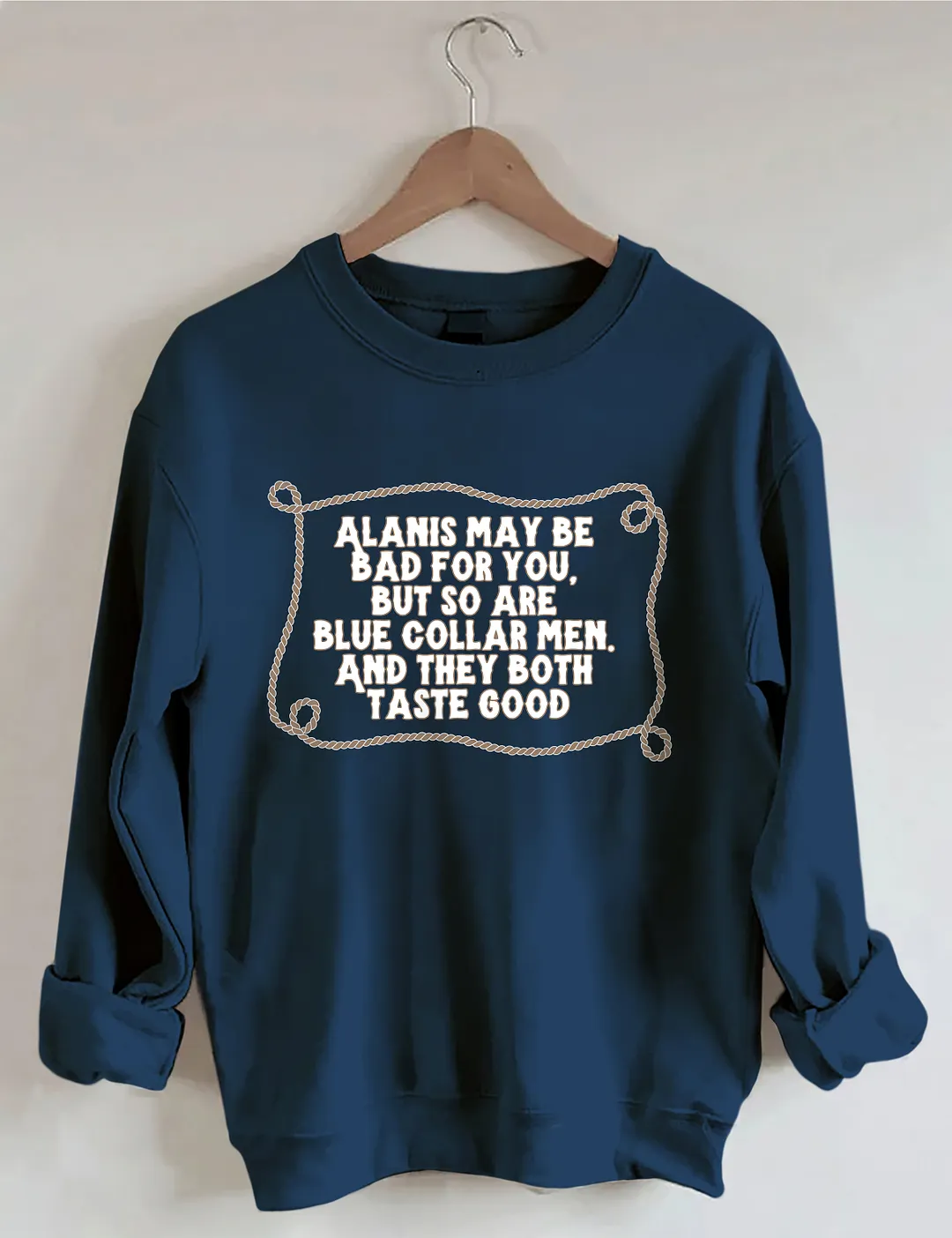 Alanis May Be Bad For You But So Are Blue Collar Men And They Both Taste Good Sweatshirt