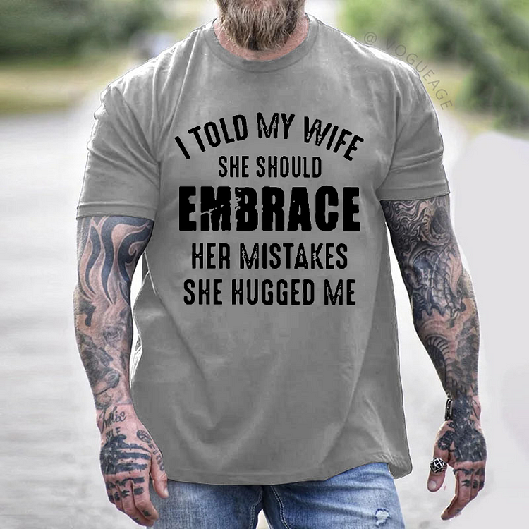 I Told My Wife She Should Embrace Her Mistakes She Hugged Me T-shirt