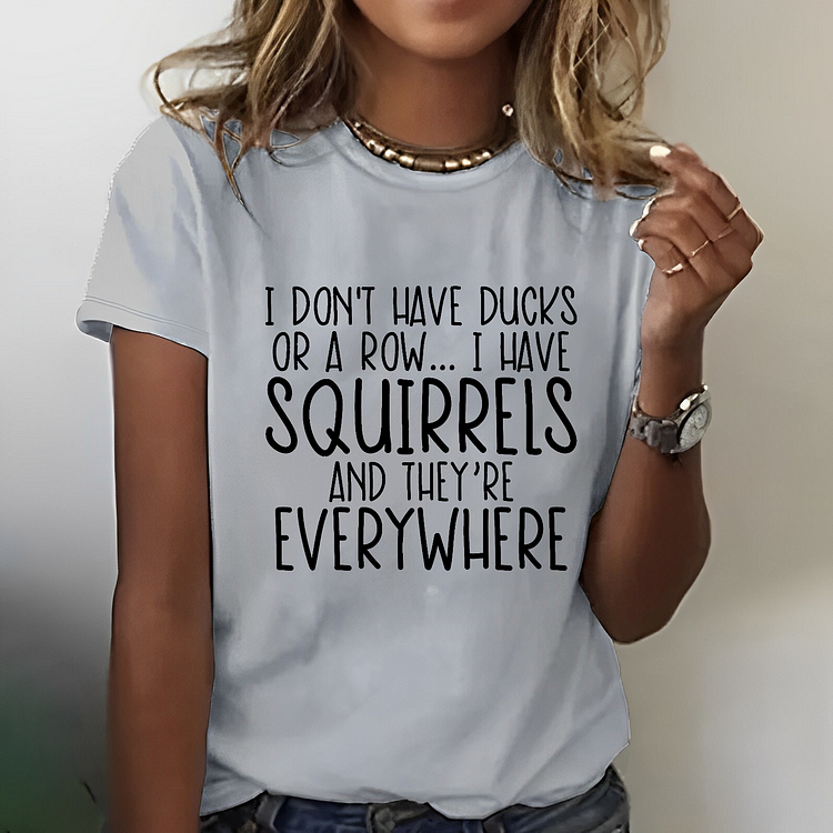 I Don't Have Ducks Or A Row I Have Squirrels And They're Everywhere T-shirt