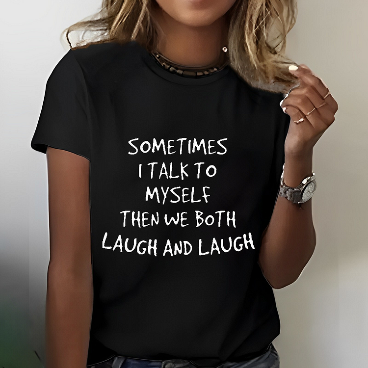 Sometimes I Talk To Myself Then We Both Laugh And Laugh T-shirt