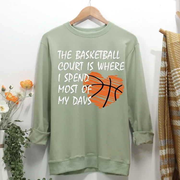 The Basketball Court Is Where I Spend Most Of My Days Women Casual Sweatshirt