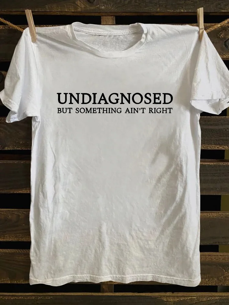 Undiagnosed But Something Ain't Right T-shirt