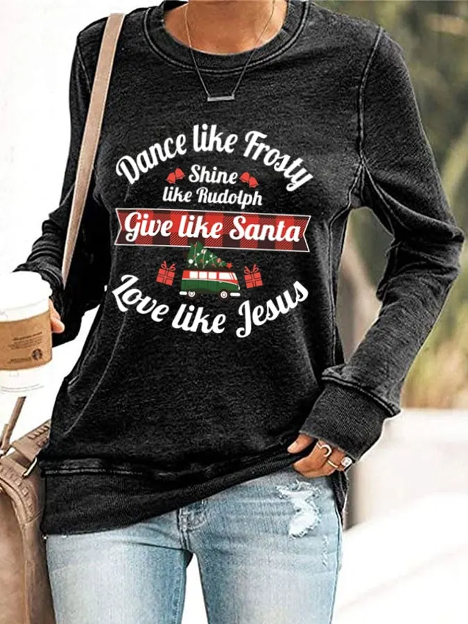 Women's Dance Like Frosty, Shine Like Rudolph, Give Like Santa Love Like Jesus Print Casual Sweatshirt