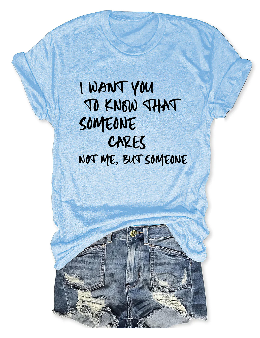 I Want You To Know That Someone Cares Not Me But Someone T-Shirt