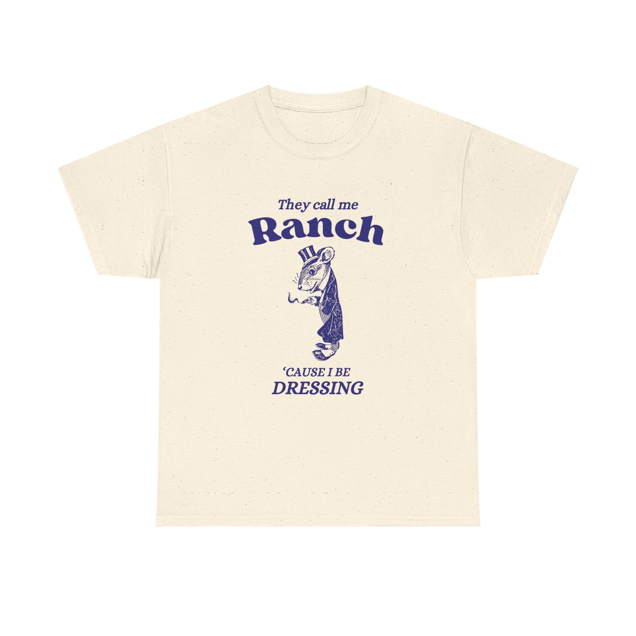 They call me ranch, 'cause I be dressing - T-SHIRT