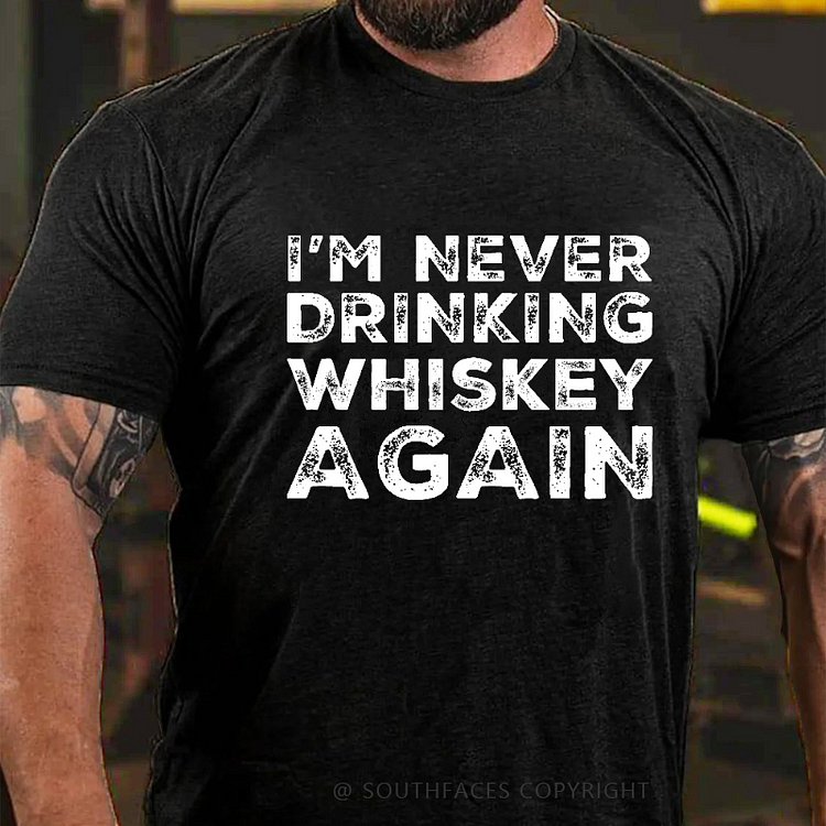 I'm Never Drinking Whiskey Again Funny Men's T-shirt