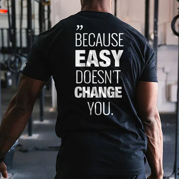 "Because Easy Doesn't Change You. T-shirt