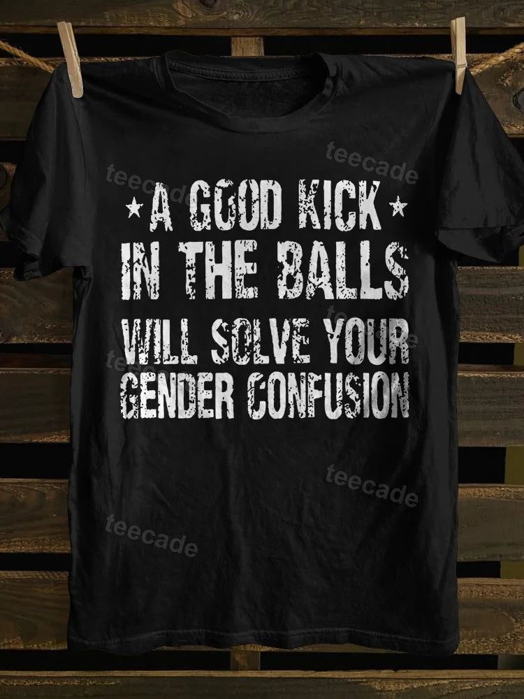 Teecade Teecade A Good Kick In The Balls Will Solve Your Gender Confusion T-shirt
