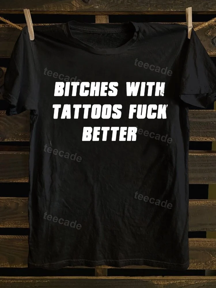 Teecade Teecade Bitches With Tattoos Fuck Better T-shirt
