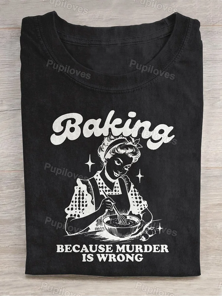 Pupiloves Pupiloves Baking Because Murder Is Wrong Casual Print T-shirt