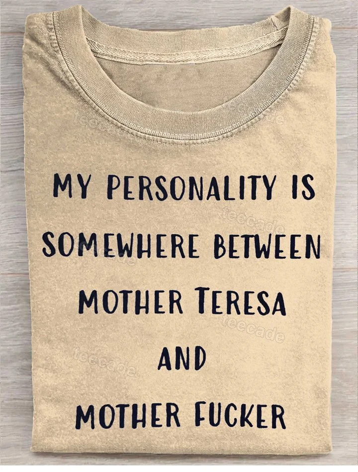 Teecade Teecade My Personality Is Somewhere Between Mother Teresa And Mother Fucker T-shirt