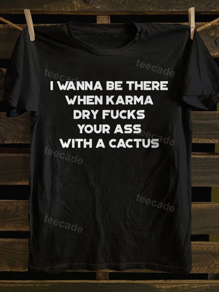 Teecade Teecade I Wanna Be There When Karma Dry Fucks Your Ass With A Cactus Print T-shirt