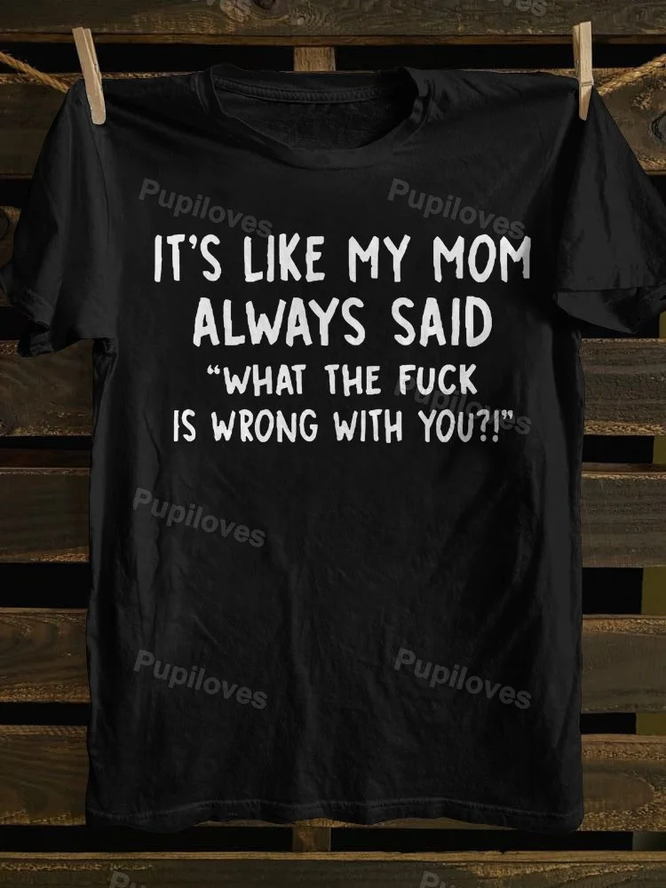 Pupiloves Pupiloves It's Like My Mom Always Said What The Fuck Is Wrong With You Casual Letters Print T-shirt