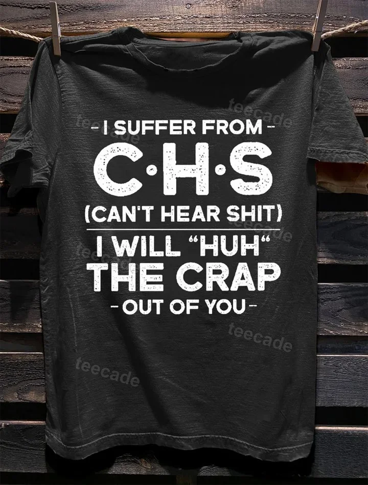 Teecade Teecade I Suffer From Chs Can't Hear Shit I Will Huh The Crap Out of  You T-shirt