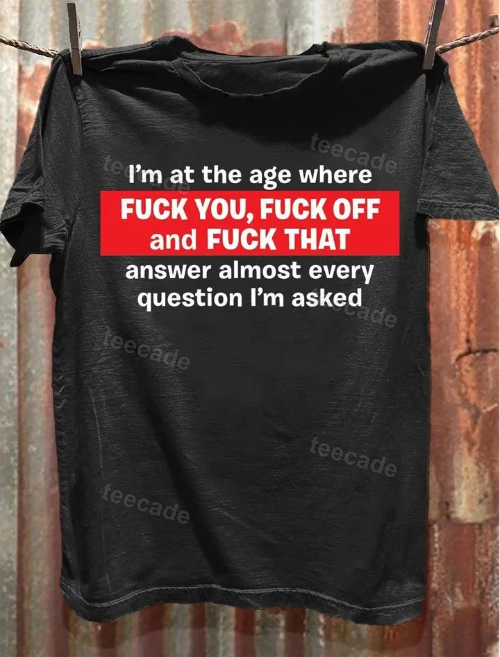 Teecade Teecade I'm At The Age Where Fuck You, Fuck Off T-shirt