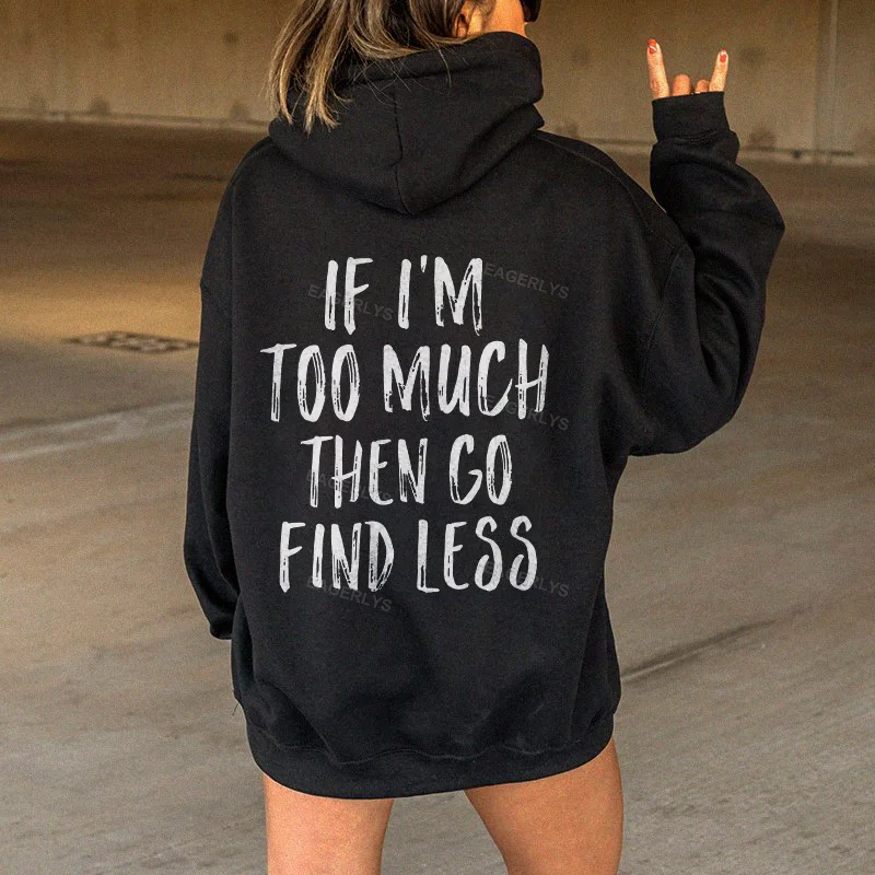 Eagerlys If I'm Too Much Then Go Find Less Hoodie Eagerlys
