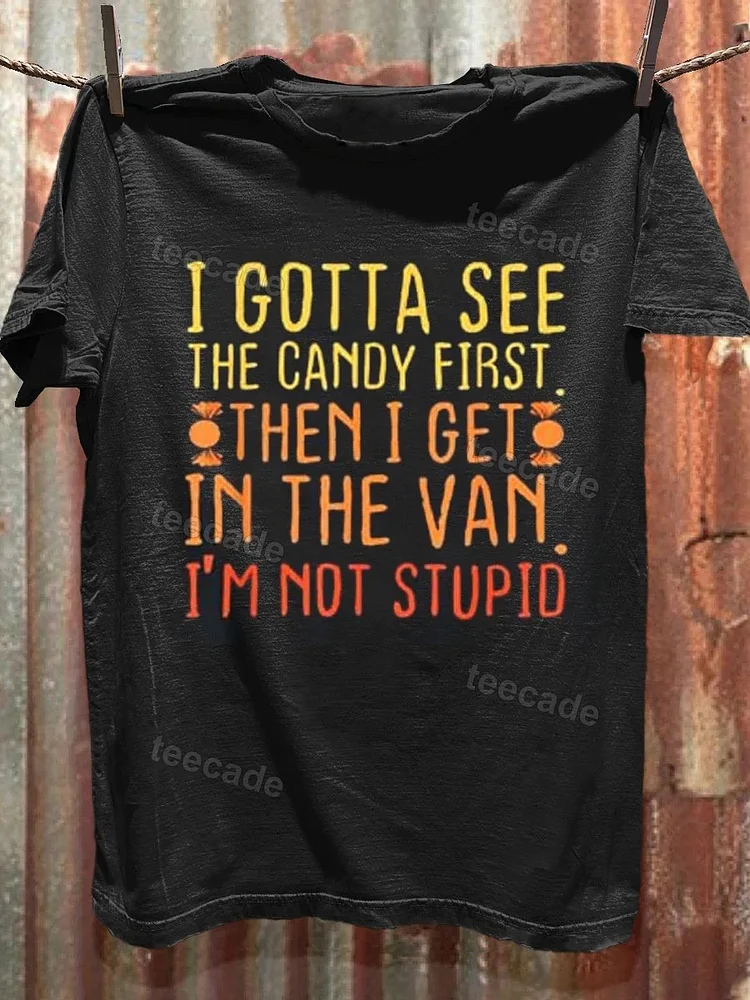 Teecade Teecade I Gotta See The Candy First. I'm Not Stupid T-shirt