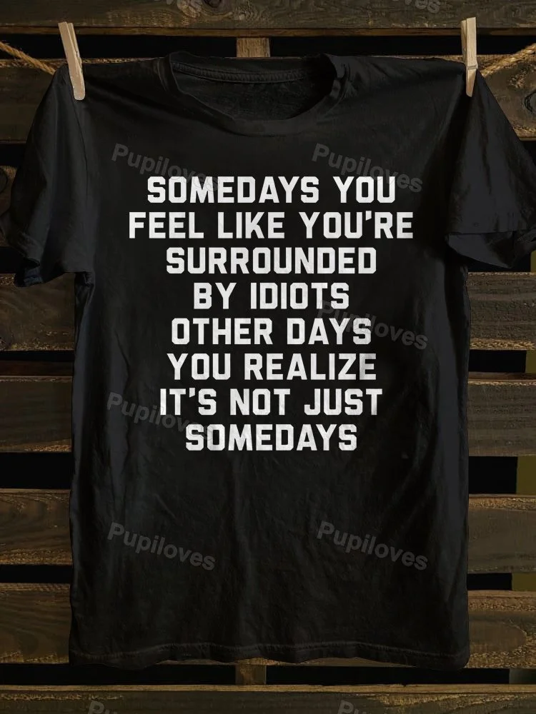 Pupiloves Pupiloves Somedays You Feel Like You're Surrounded By Idiots T-shirt