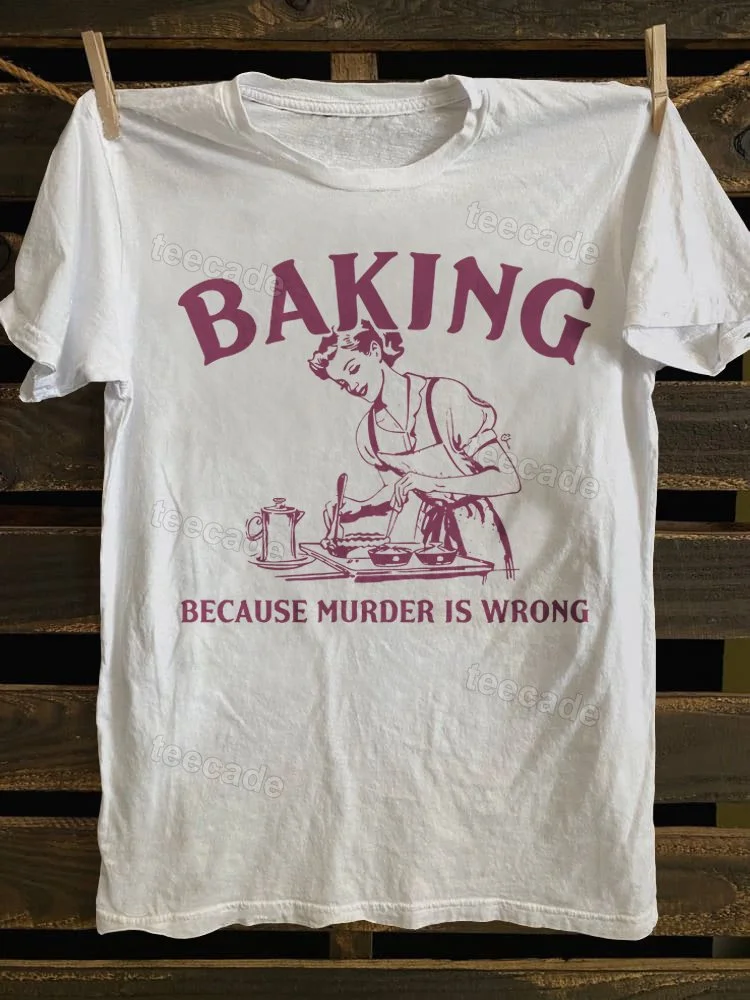 Teecade Teecade Baking Because Murder Is Wrong T-shirt