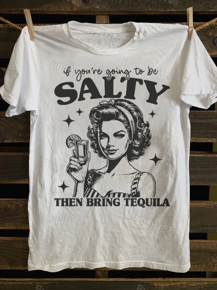 Pupiloves Pupiloves If You Re Going To Be Salty Then Bring Tequila T-shirt