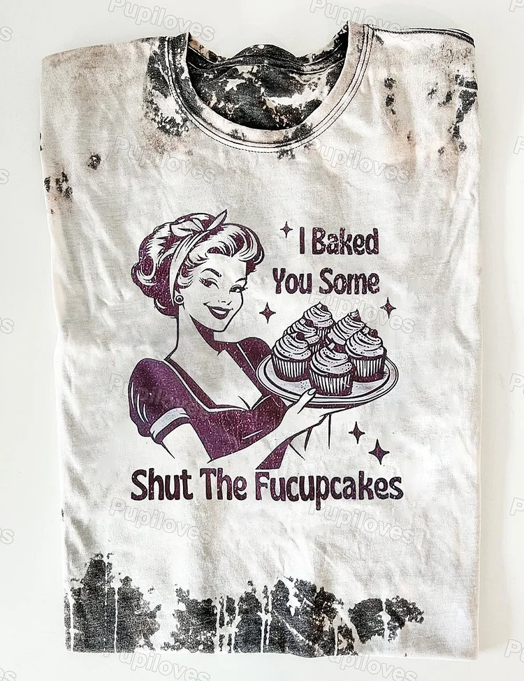 Pupiloves Pupiloves I Baked You Some Shut The Fucupcakes Tee
