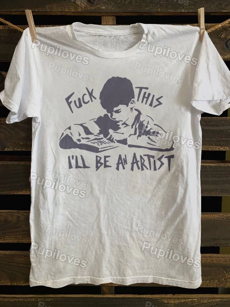 Pupiloves Pupiloves Fuck This I'll Be An Artist T-shirt