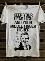 KEEP YOUR HEAD HIGH AND YOUR MIDDLE FINGER HIGHER Funny Quote Print Casual T-Shirt