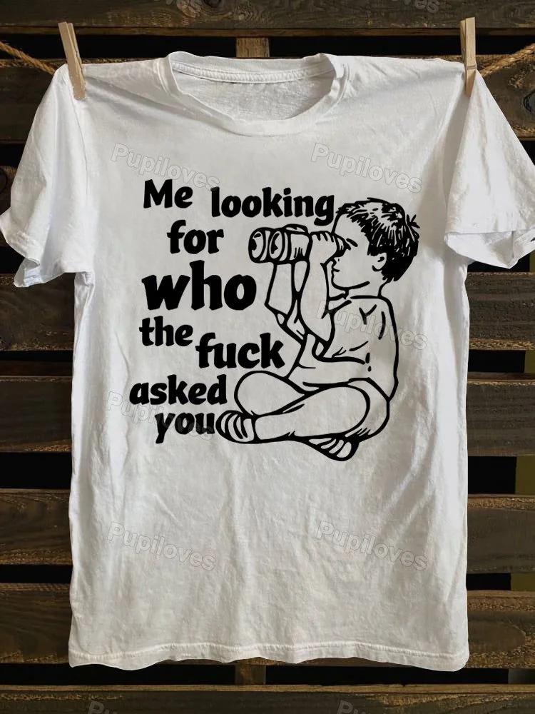Pupiloves Pupiloves Me Looking for Who The Fuck Asked You T-shirt