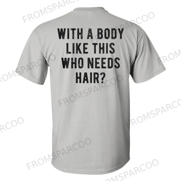 With A Body Like This Who Needs Hair? Printed T-shirt